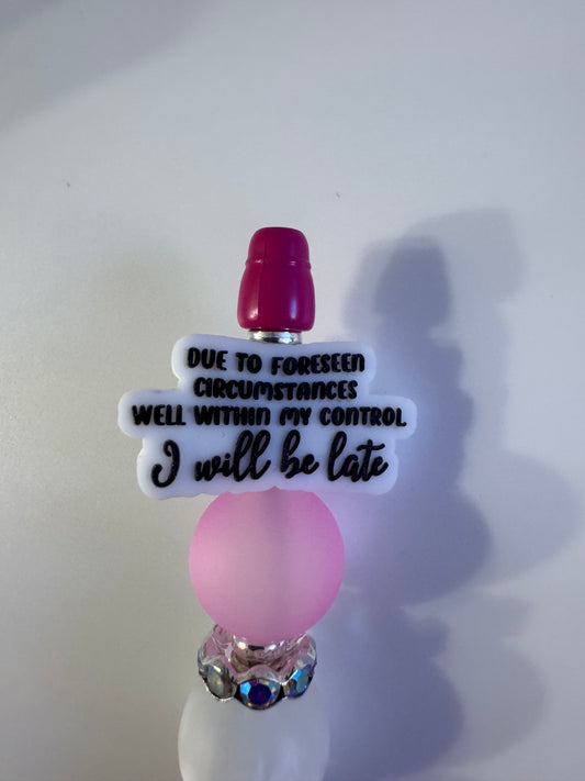 Due to foreseen circumstances well within my control I will be late