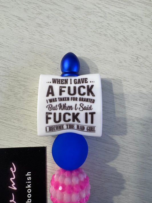 When I gave a f*ck I was taken for granted, but when I said F it I became the bad girl